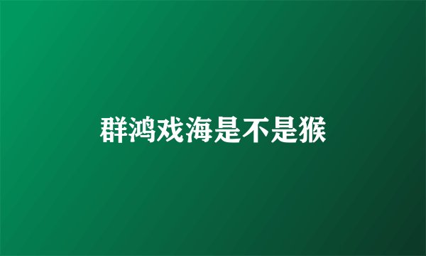 群鸿戏海是不是猴