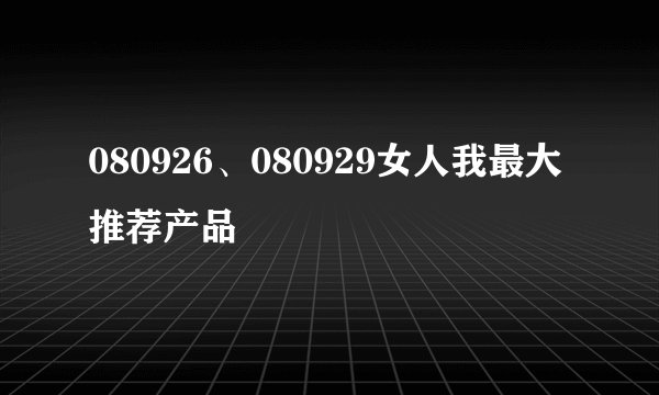 080926、080929女人我最大推荐产品