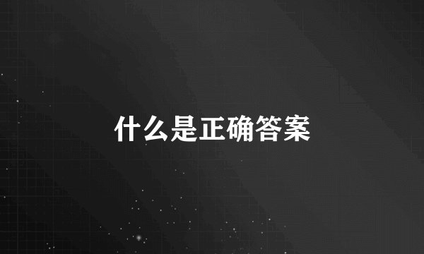 什么是正确答案