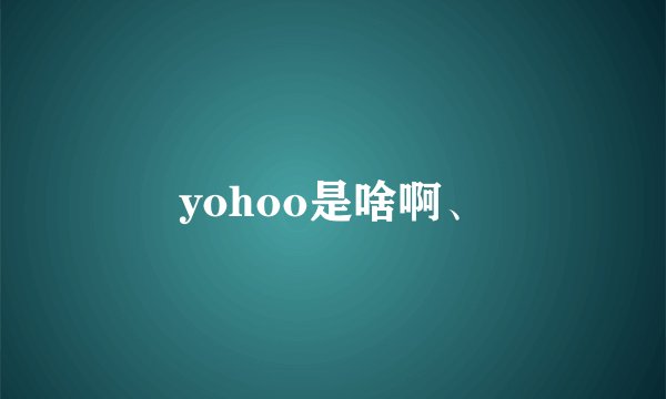 yohoo是啥啊、