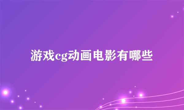 游戏cg动画电影有哪些