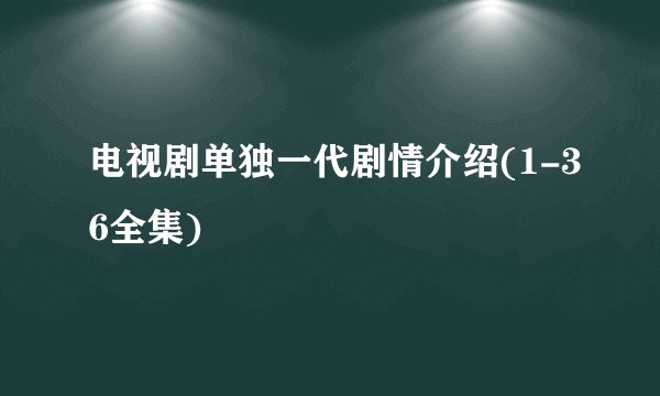 电视剧单独一代剧情介绍(1-36全集)