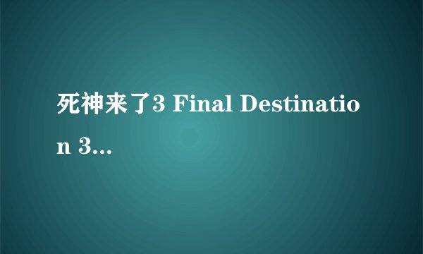 死神来了3 Final Destination 3 (2006)全集未删减高清版免费下载