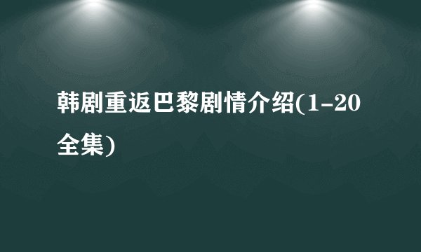 韩剧重返巴黎剧情介绍(1-20全集)