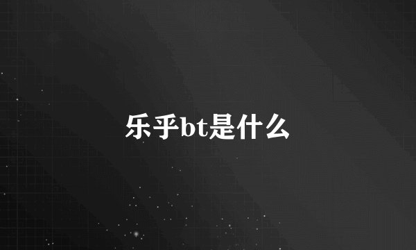 乐乎bt是什么