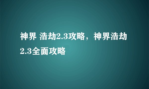 神界 浩劫2.3攻略，神界浩劫2.3全面攻略
