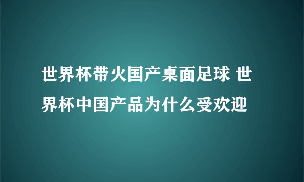 世界杯带火国产桌面足球 世界杯中国产品为什么受欢迎