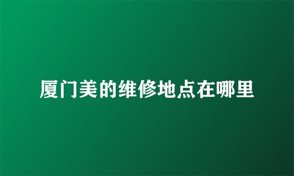 厦门美的维修地点在哪里
