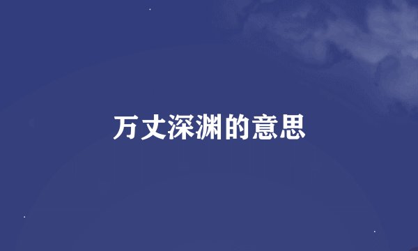 万丈深渊的意思