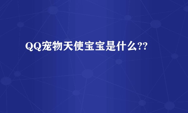 QQ宠物天使宝宝是什么??
