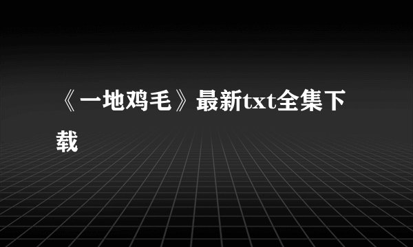 《一地鸡毛》最新txt全集下载