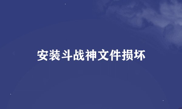 安装斗战神文件损坏