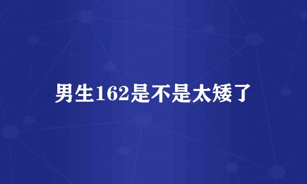 男生162是不是太矮了