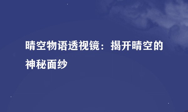 晴空物语透视镜：揭开晴空的神秘面纱