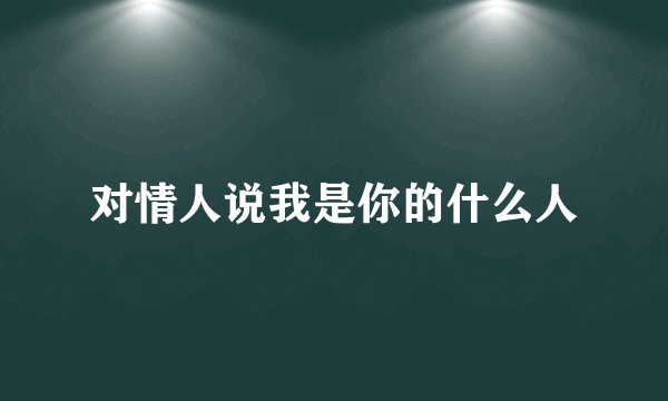 对情人说我是你的什么人