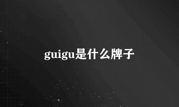 guigu是什么牌子