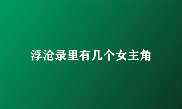 浮沧录里有几个女主角