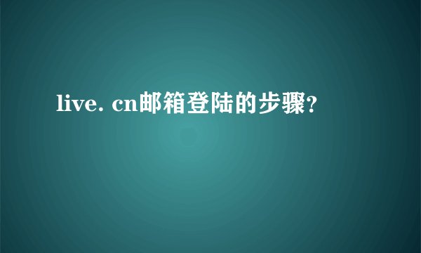 live. cn邮箱登陆的步骤？