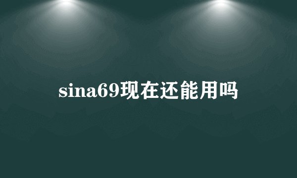sina69现在还能用吗