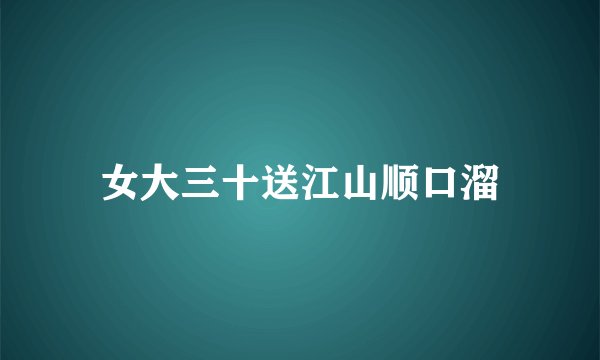 女大三十送江山顺口溜