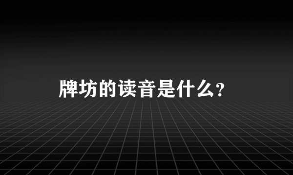 牌坊的读音是什么？