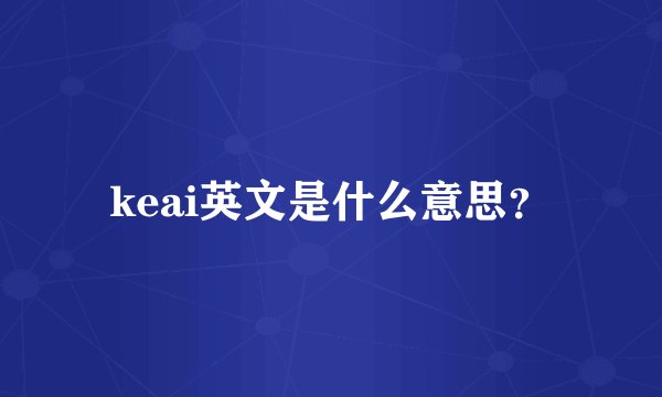 keai英文是什么意思？