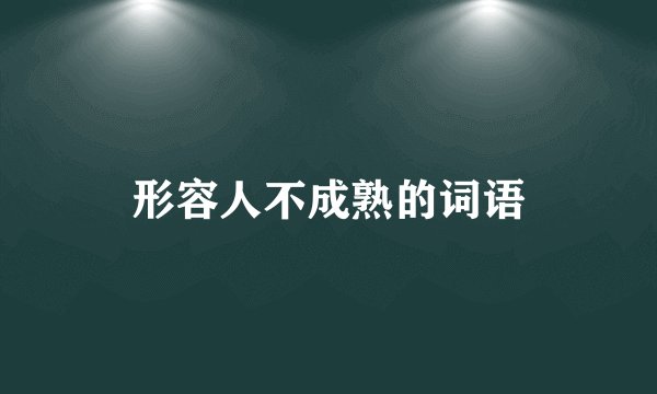 形容人不成熟的词语