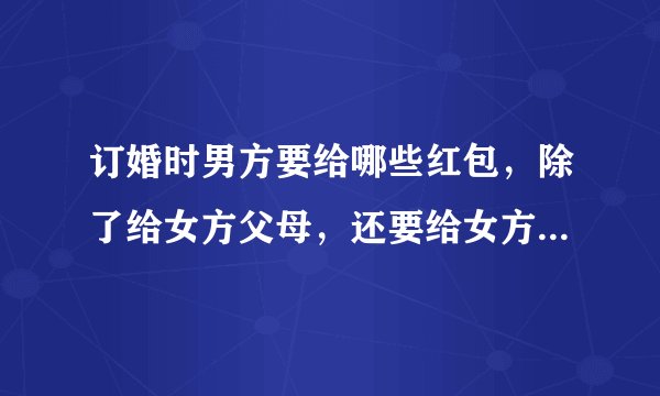 订婚时男方要给哪些红包，除了给女方父母，还要给女方的所有亲戚吗？给多少合适呢