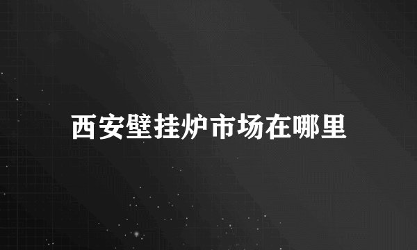 西安壁挂炉市场在哪里