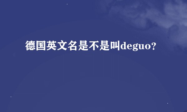 德国英文名是不是叫deguo？