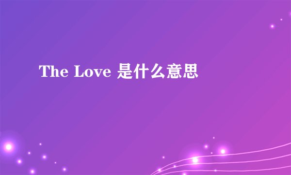 The Love 是什么意思