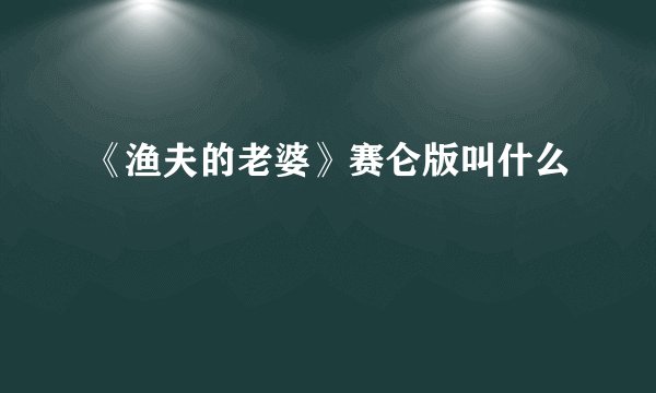 《渔夫的老婆》赛仑版叫什么