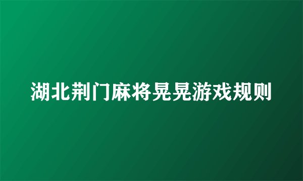 湖北荆门麻将晃晃游戏规则