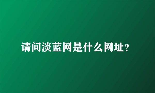 请问淡蓝网是什么网址?