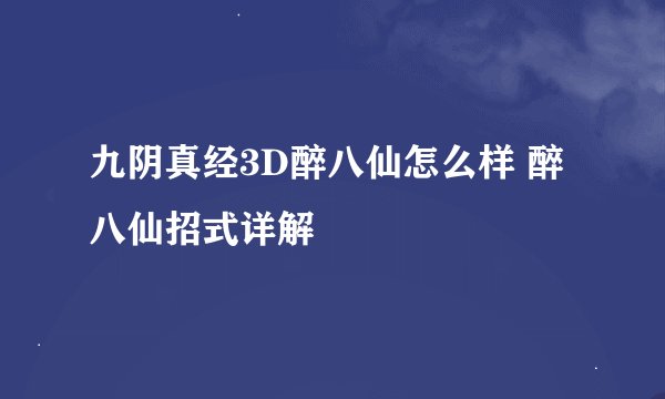 九阴真经3D醉八仙怎么样 醉八仙招式详解