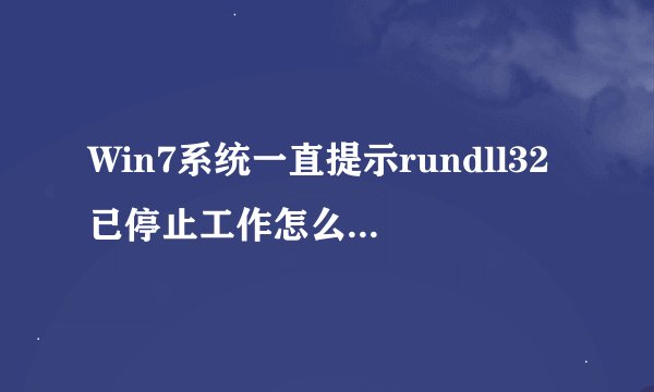 Win7系统一直提示rundll32已停止工作怎么解决 rundll32已停止工作的解决方法
