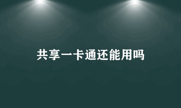 共享一卡通还能用吗