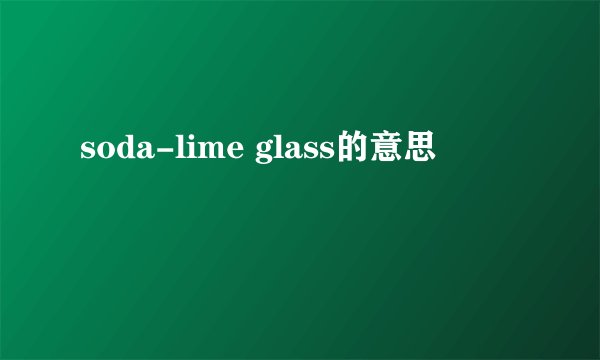 soda-lime glass的意思