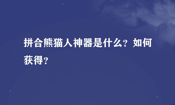 拼合熊猫人神器是什么？如何获得？