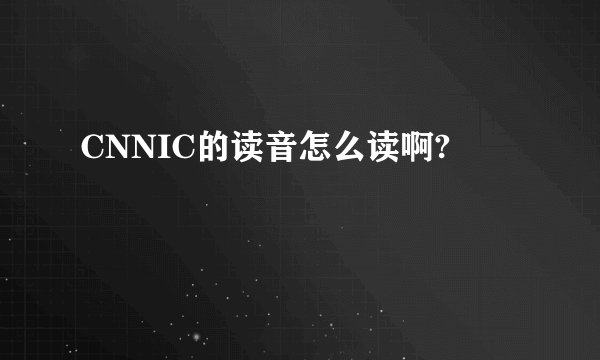 CNNIC的读音怎么读啊?