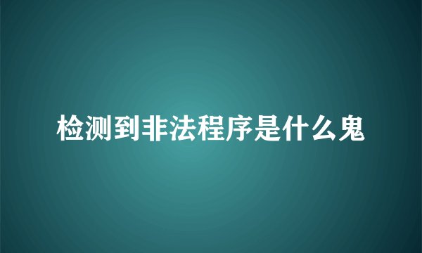 检测到非法程序是什么鬼