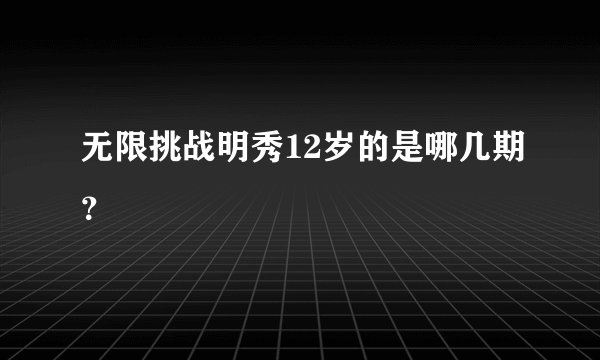 无限挑战明秀12岁的是哪几期？