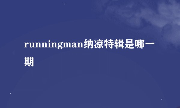 runningman纳凉特辑是哪一期