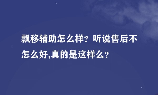 飘移辅助怎么样？听说售后不怎么好,真的是这样么？