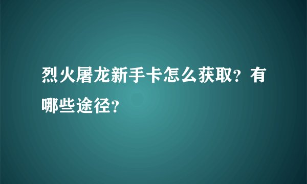烈火屠龙新手卡怎么获取？有哪些途径？