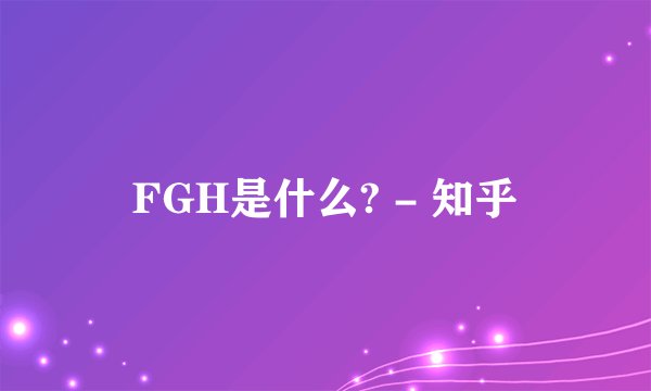 FGH是什么? - 知乎