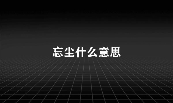 忘尘什么意思