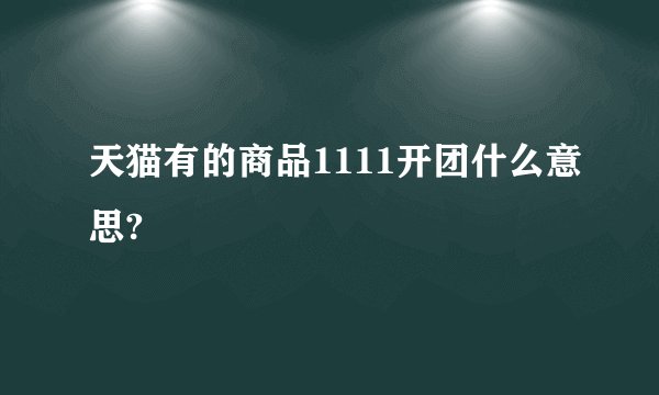 天猫有的商品1111开团什么意思?