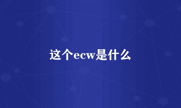 这个ecw是什么