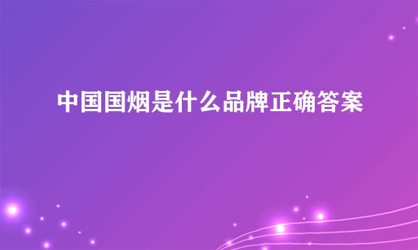 中国国烟是什么品牌正确答案